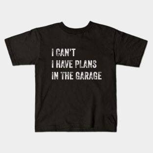 I Can't I Have Plans In The Garage Kids T-Shirt